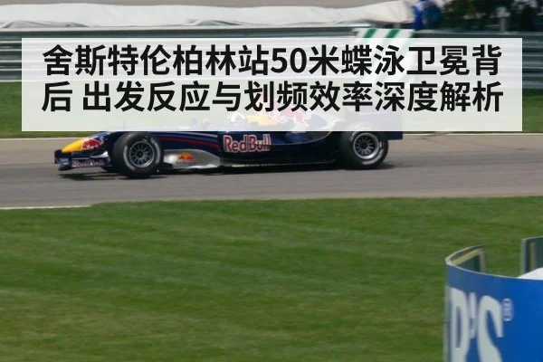 舍斯特伦柏林站50米蝶泳卫冕背后 出发反应与划频效率深度解析